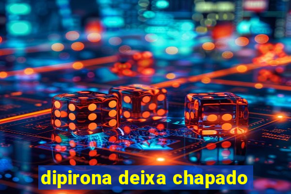 dipirona deixa chapado